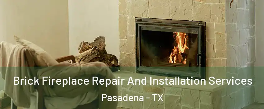 Brick Fireplace Repair And Installation Services Pasadena - TX
