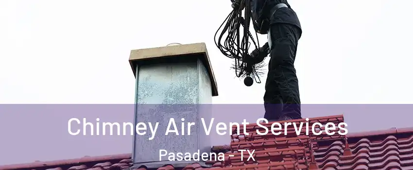 Chimney Air Vent Services Pasadena - TX