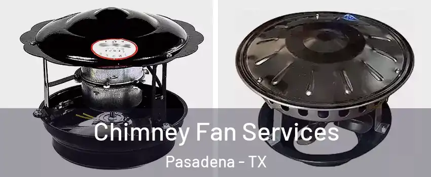 Chimney Fan Services Pasadena - TX