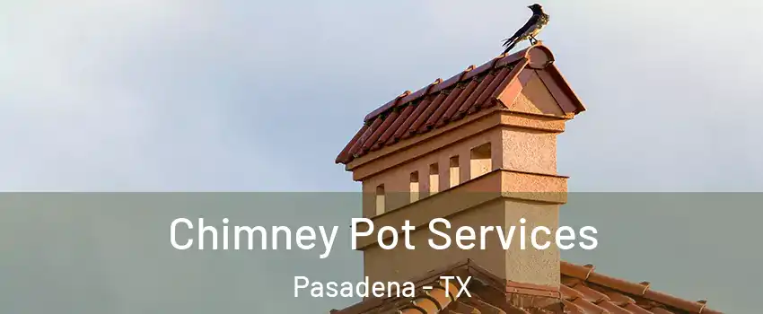 Chimney Pot Services Pasadena - TX