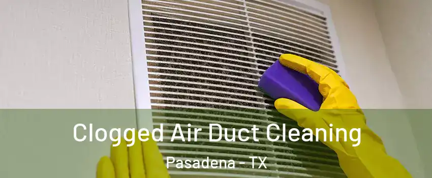 Clogged Air Duct Cleaning Pasadena - TX