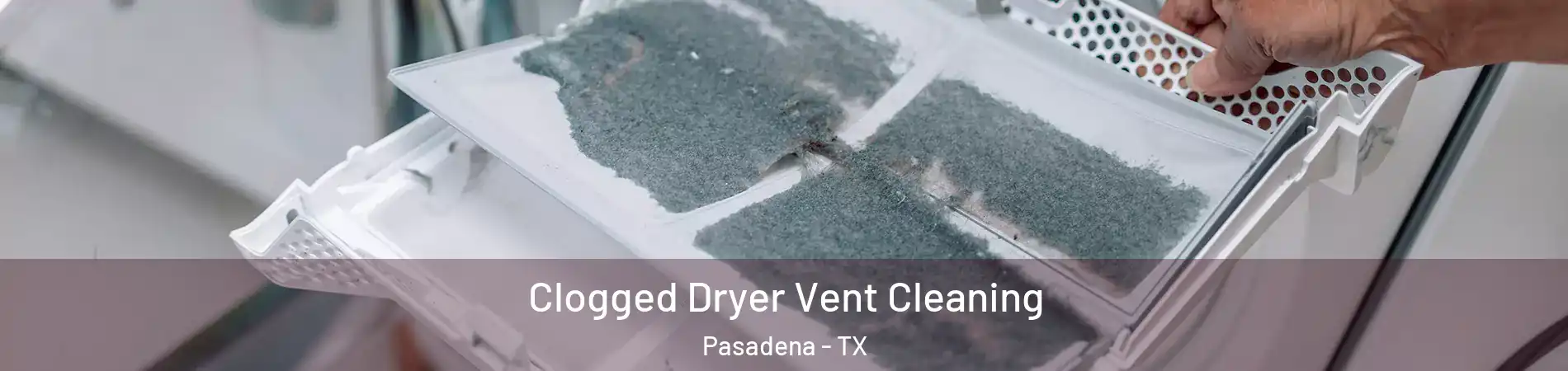 Clogged Dryer Vent Cleaning Pasadena - TX