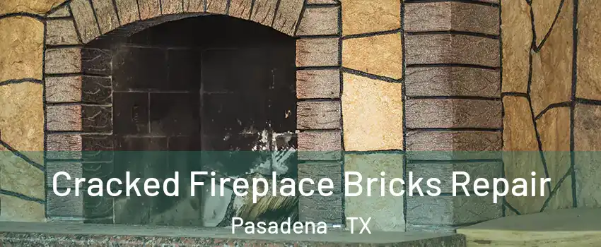 Cracked Fireplace Bricks Repair Pasadena - TX