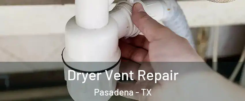 Dryer Vent Repair Pasadena - TX