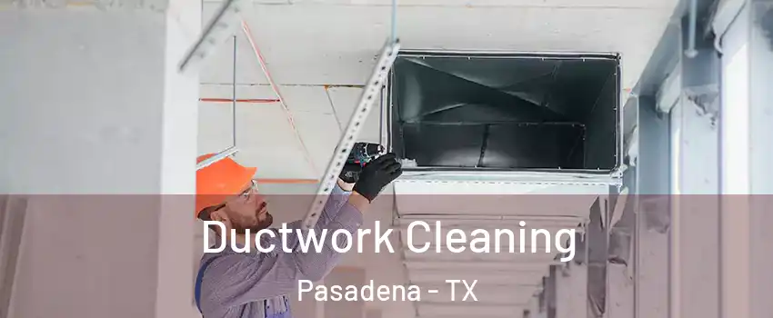 Ductwork Cleaning Pasadena - TX
