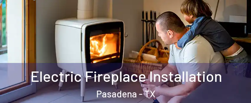 Electric Fireplace Installation Pasadena - TX