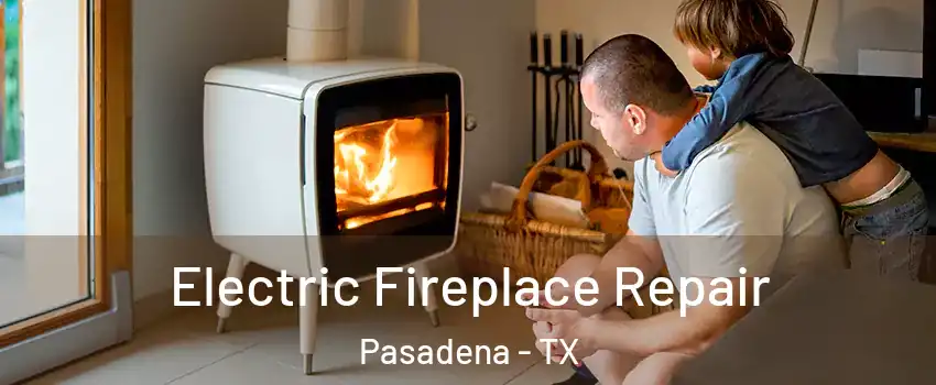 Electric Fireplace Repair Pasadena - TX