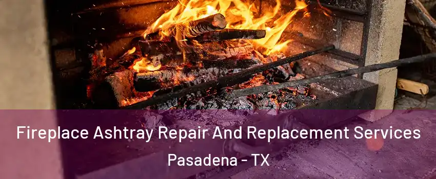 Fireplace Ashtray Repair And Replacement Services Pasadena - TX