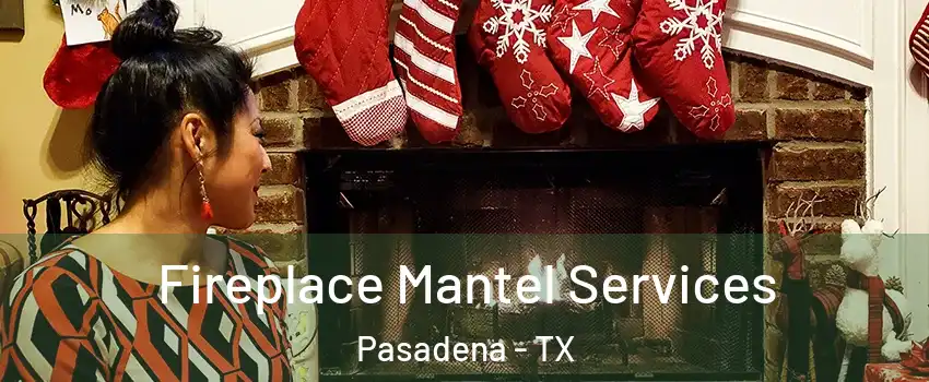 Fireplace Mantel Services Pasadena - TX
