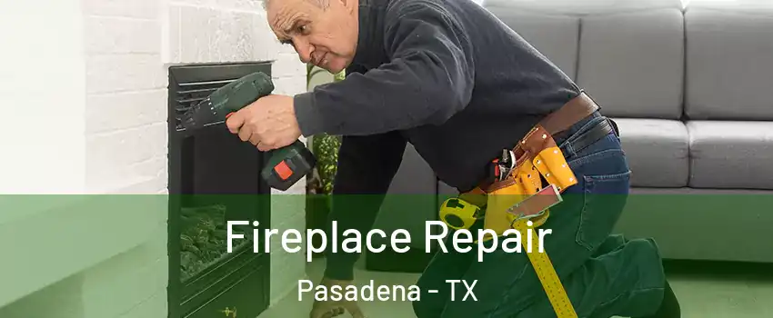Fireplace Repair Pasadena - TX