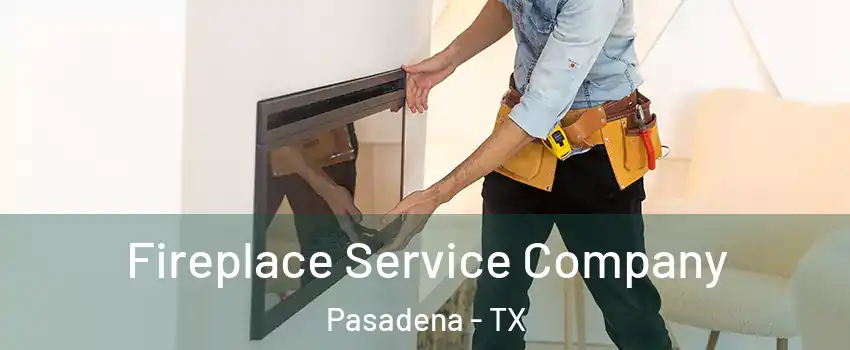 Fireplace Service Company Pasadena - TX