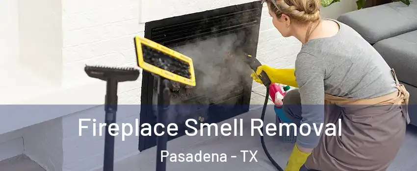 Fireplace Smell Removal Pasadena - TX