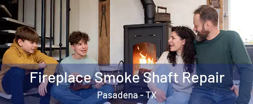 Fireplace Smoke Shaft Repair Pasadena - TX