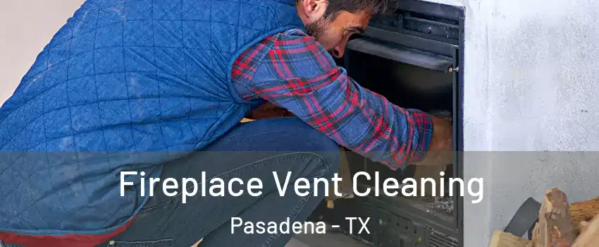 Fireplace Vent Cleaning Pasadena - TX