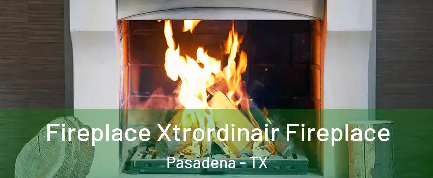 Fireplace Xtrordinair Fireplace Pasadena - TX