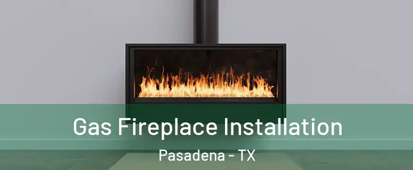 Gas Fireplace Installation Pasadena - TX