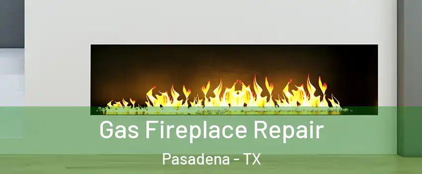 Gas Fireplace Repair Pasadena - TX