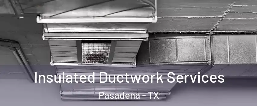Insulated Ductwork Services Pasadena - TX