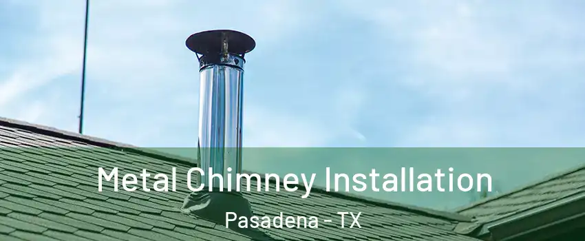 Metal Chimney Installation Pasadena - TX