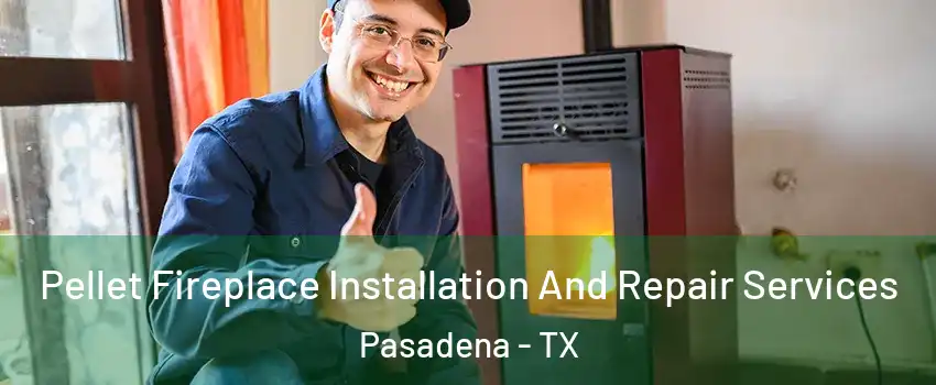 Pellet Fireplace Installation And Repair Services Pasadena - TX