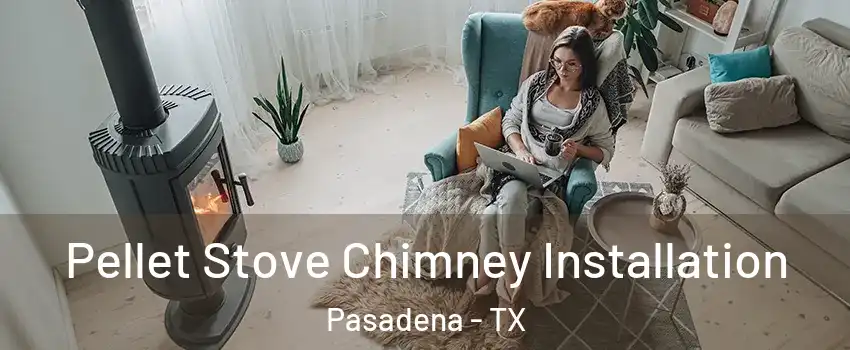Pellet Stove Chimney Installation Pasadena - TX