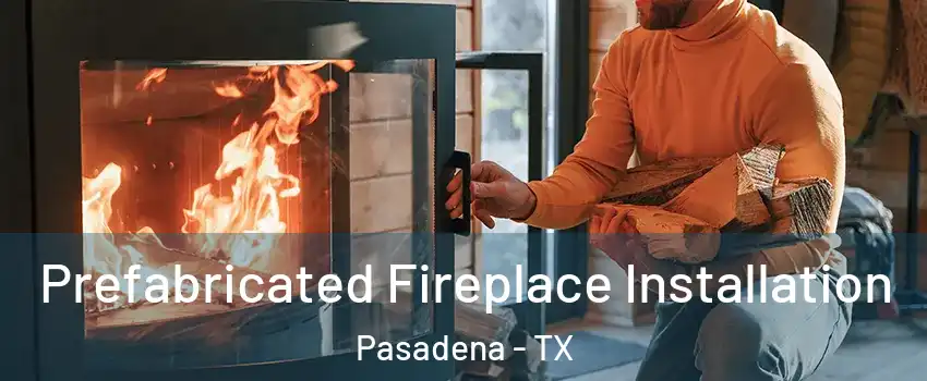 Prefabricated Fireplace Installation Pasadena - TX