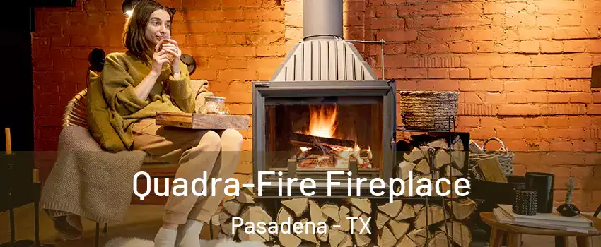 Quadra-Fire Fireplace Pasadena - TX