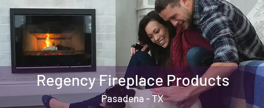 Regency Fireplace Products Pasadena - TX