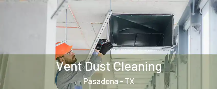Vent Dust Cleaning Pasadena - TX