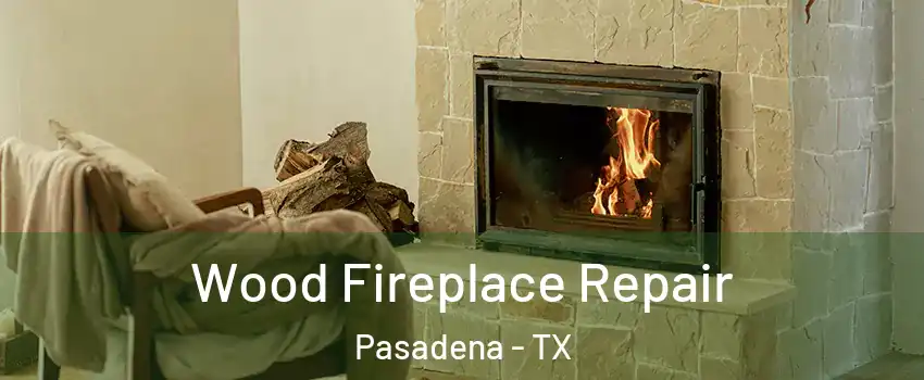Wood Fireplace Repair Pasadena - TX