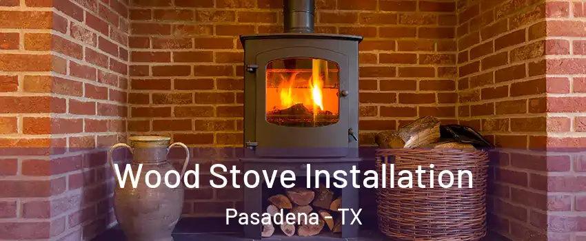 Wood Stove Installation Pasadena - TX